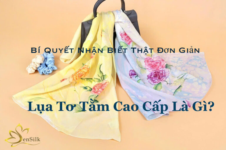 Lụa Tơ Tằm Cao Cấp Là Gì? Bí Quyết Phân Biệt Lụa Thật Đơn Giản Nhất